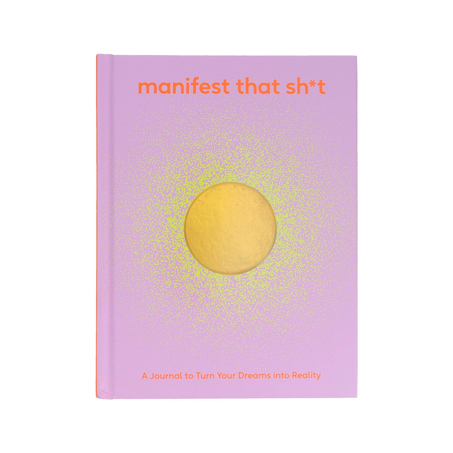 Manifest That Sh*t: A Journal to Turn Your Dreams into Reality