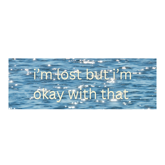 "i'm lost but i'm okay with that" Ocean Bumper Sticker